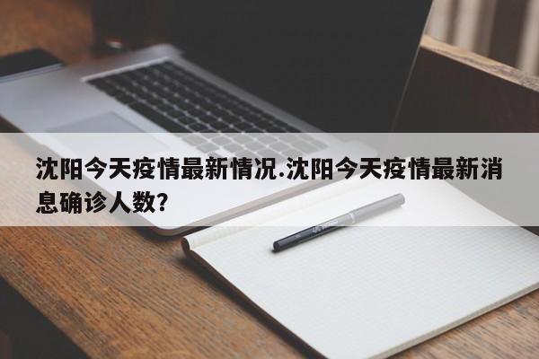 沈阳今天疫情最新情况.沈阳今天疫情最新消息确诊人数?