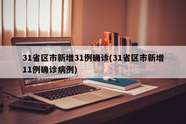 31省区市新增31例确诊(31省区市新增11例确诊病例)