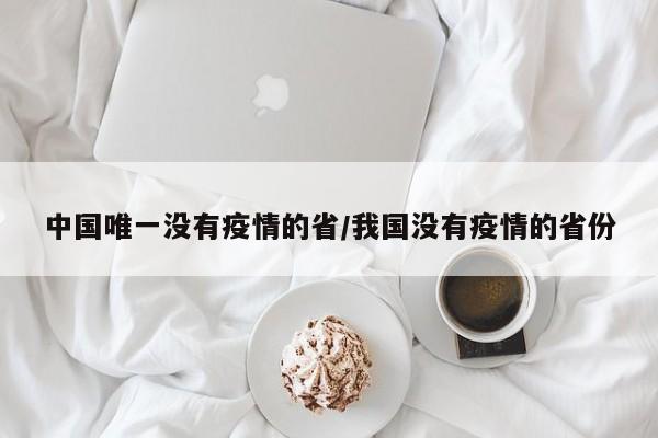 中国唯一没有疫情的省/我国没有疫情的省份