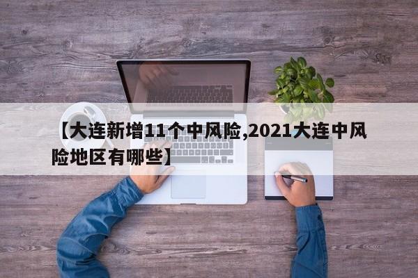 【大连新增11个中风险,2021大连中风险地区有哪些】